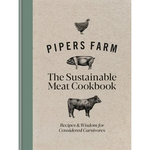 Pipers Farm Sustainable Meat Cookbook: Recipes & Wisdom for Considered Carnivores