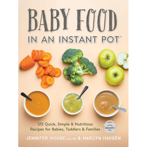 Baby Food in an Instant Pot: 125 Quick, Simple and Nutritious Recipes for Babies, Toddlers and Families