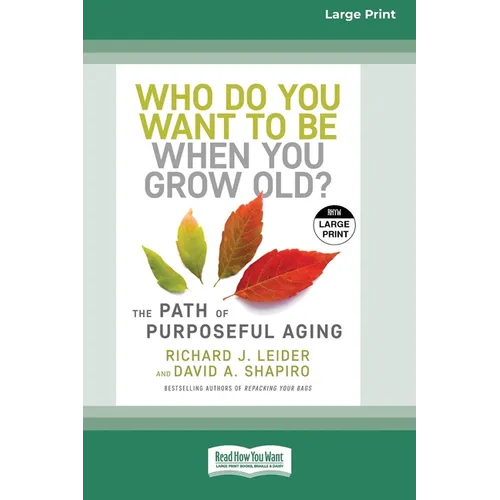Who Do You Want to Be When You Grow Old?: The Path of Purposeful Aging (16pt Large Print Edition)