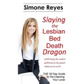 Slaying the Lesbian Bed Death Dragon: The 30 Day Guide to Re-Claiming Your Lover