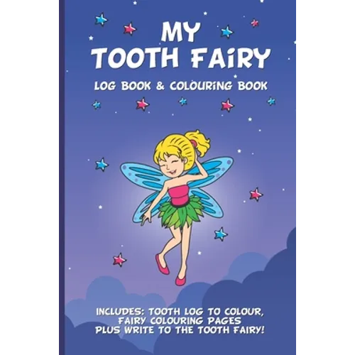 My Tooth Fairy Log Book & Colouring Book - Includes: Tooth Log To Colour, Colouring Pages Plus Write To the Tooth Fairy!: For Children To Keep, Fill I