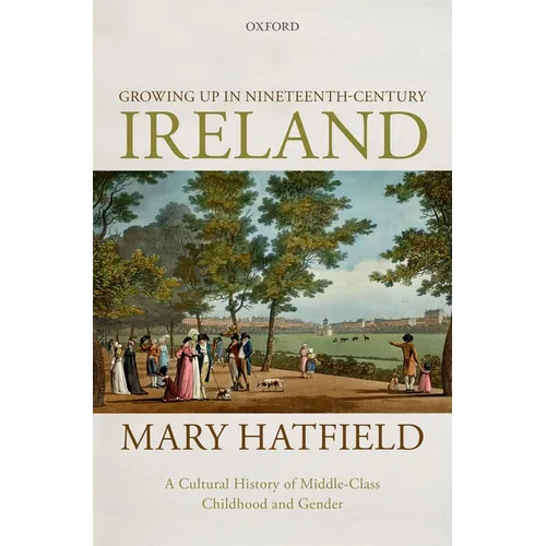Growing Up in Nineteenth-Century Ireland: A Cultural History of Middle-Class Childhood and Gender