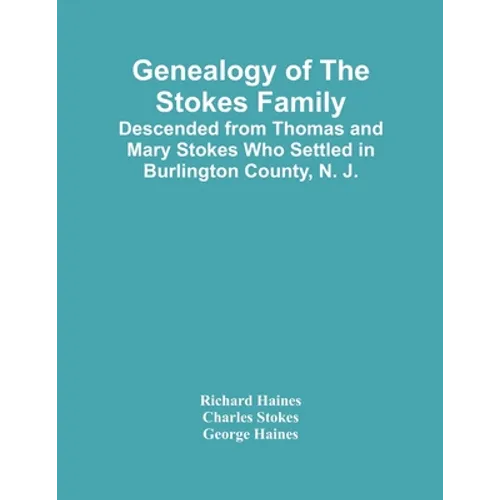 Genealogy Of The Stokes Family: Descended From Thomas And Mary Stokes Who Settled In Burlington County, N. J.
