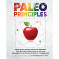 Paleo Principles: The Science Behind the Paleo Template, Step-By-Step Guides, Meal Plans, and 200 + Healthy & Delicious Recipes for Real Life