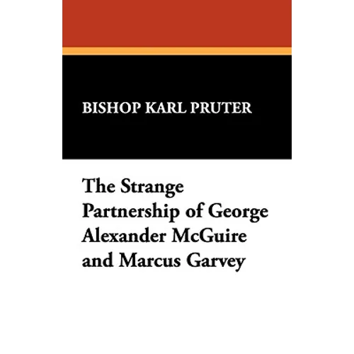 The Strange Partnership of George Alexander McGuire and Marcus Garvey
