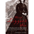 Miss Lizzie's War: The Double Life Of Southern Belle Spy Elizabeth Van Lew