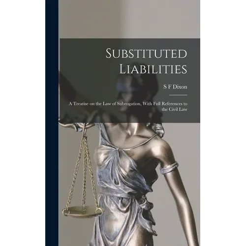 Substituted Liabilities: A Treatise on the Law of Subrogation, With Full References to the Civil Law