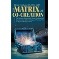 The Matrix of Co-Creation: The Shortest, Easiest Book About Fundamental Quantum Law of Everything, and Practical Use for Physical Reality Control