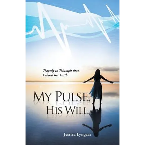 My Pulse, His Will: Tragedy to Triumph that Echoed her Faith