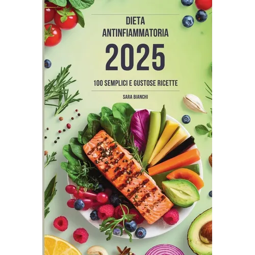 Dieta Antinfiammatoria 2025: 100 Semplici e Gustose Ricette