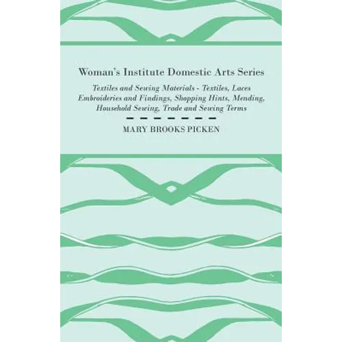 Woman's Institute Domestic Arts Series - Textiles And Sewing Materials - Textiles, Laces Embroideries And Findings, Shopping Hints, Mending, Household