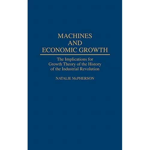 Machines and Economic Growth: The Implications for Growth Theory of the History of the Industrial Revolution
