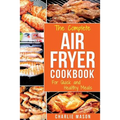 Air fryer cookbook: For Quick and Healthy Meals