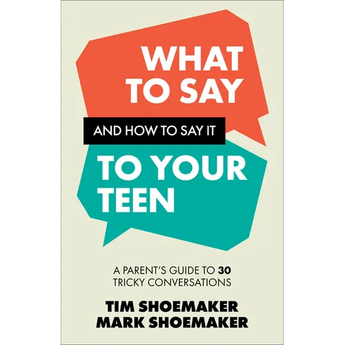 What to Say and How to Say It to Your Teen: A Parent's Guide to 30 Tricky Conversations
