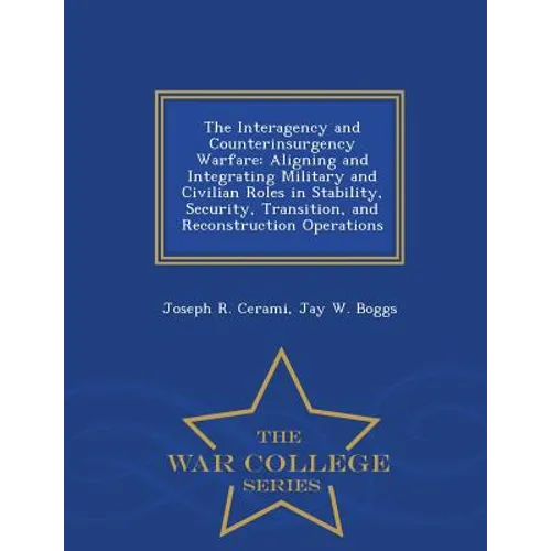 The Interagency and Counterinsurgency Warfare: Aligning and Integrating Military and Civilian Roles in Stability, Security, Transition, and Reconstruc
