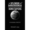 The Splendor and Dangerousness of Homo Sapiens: A Psychological Perspective