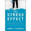 The Stress Effect: Why Smart Leaders Make Dumb Decisions--And What to Do about It