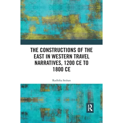 The Constructions of the East in Western Travel Narratives, 1200 CE to 1800 CE