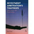 Investment Arbitration's Tightrope: Ethics, Power and Responsibility