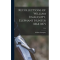 Recollections of William Finaughty, Elephant Hunter 1864-1875; 1916