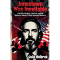 Jonestown Was Inevitable Cold War Paranoia, Cult Fear, and the Making of America's Most Infamous Massacre