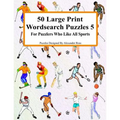 50 Large Print Wordsearch Puzzles 5: For Puzzlers Who Like All Sports