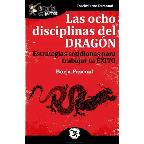 GuíaBurros Las ocho disciplinas del Dragón: Estrategias cotidianas para trabajar tu éxito