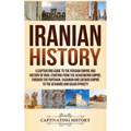 Iranian History: A Captivating Guide to the Persian Empire and History of Iran, Starting from the Achaemenid Empire, through the Parthian, Sasanian an
