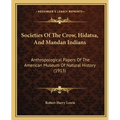 Societies Of The Crow, Hidatsa, And Mandan Indians: Anthropological Papers Of The American Museum Of Natural History (1913)