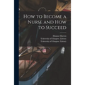 How to Become a Nurse and How to Succeed [electronic Resource]