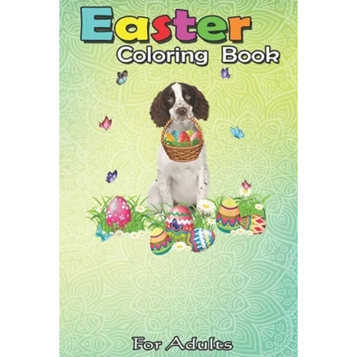 Easter Coloring Book For Adults: English Springer Spaniel Bunny Dog With Easter Eggs Basket An Adult Easter Coloring Book For Teens & Adults - Great G