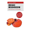 Reishi Mushroom - The Mushroom of Immortality: Fight Cancer, Boost Immunity & Improve Your Liver Detox