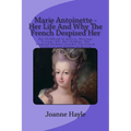 Marie Antoinette - Her Life And Why The French Despised Her: Her Childhood In Austria, Marriage To Louis XVI, Her Children, The Diamond Necklace Scand