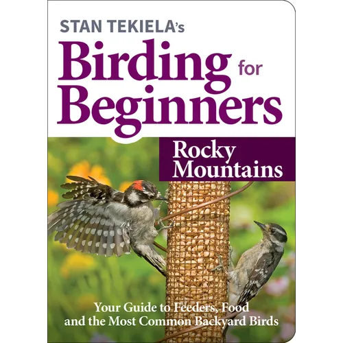 Stan Tekiela's Birding for Beginners: Rocky Mountains: Your Guide to Feeders, Food, and the Most Common Backyard Birds