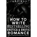 How to Write Bestselling Erotica & Erotic Romance: Secrets to Writing Bestselling Tales of Desire