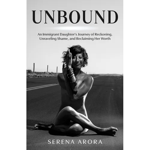 Unbound: An Immigrant Daughter's Journey of Reckoning, Unraveling Shame, and Reclaiming Her Worth