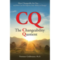 CQ--The Changeability Quotient: How Changeable Are You...and How Can You Improve Your Ability to Change?