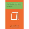 The Mexican Immigrant: His Life Story