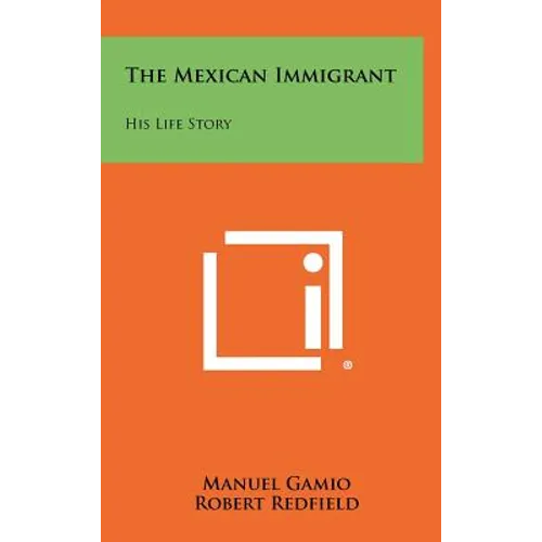The Mexican Immigrant: His Life Story
