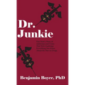Dr. Junkie: One Man's Story of Addiction and Crime That Will Challenge Everything You Know About the War on Drugs