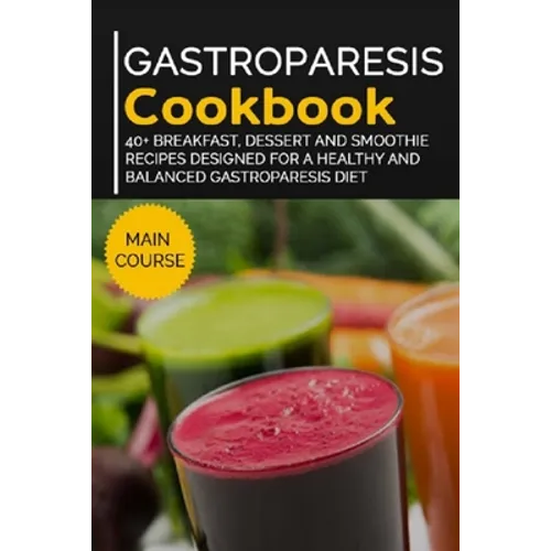 Gastroparesis Cookbook: 40+ Breakfast, Dessert and Smoothie Recipes designed for a healthy and balanced Gastroparesis diet