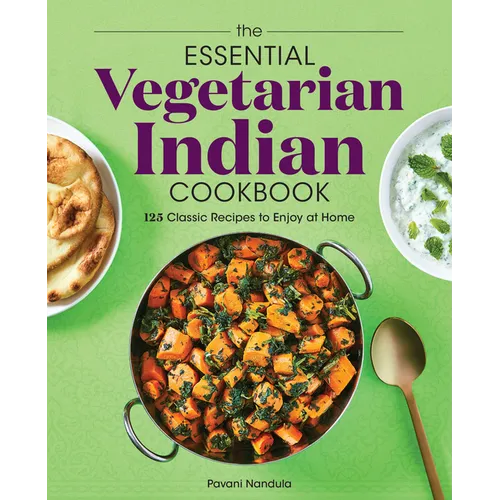 The Essential Vegetarian Indian Cookbook: 125 Classic Recipes to Enjoy at Home