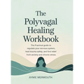 The Polyvagal Healing Workbook: The Practical Guide to Regulate Your Nervous System, Heal Trauma Safely, and Find Relief from Anxiety and Chronic Stre