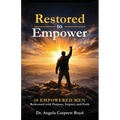 Restored To Empower: 10 Empowered Men Redeemed with Purpose, Impact, and Faith