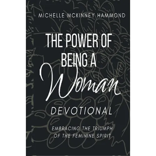 The Power of Being a Woman Devotional: Embracing the Triumph of the Feminine Spirit