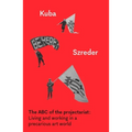 The ABC of the Projectariat: Living and Working in a Precarious Art World