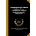 Codex alexandrinus. E Kaine Diatheke. Novum Testamentum graece ex antiquissimo codice alexandrino