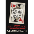 How Old Are You Today?: Dementia, A Mother, A Daughter, and The Game That Transformed Their Lives