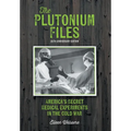 The Plutonium Files: America's Secret Medical Experiments in the Cold War
