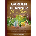 Garden Planner for 5 Years: 5 Selectable Years of Garden Budgets, Garden Planings and Garden Logs
